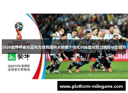 2026世界杯官方宣布为球员提供大数据个性化训练建议助力竞技状态提升 2026世界杯官方宣布为球员提供大数据个性化训练建议助力竞技状态提升