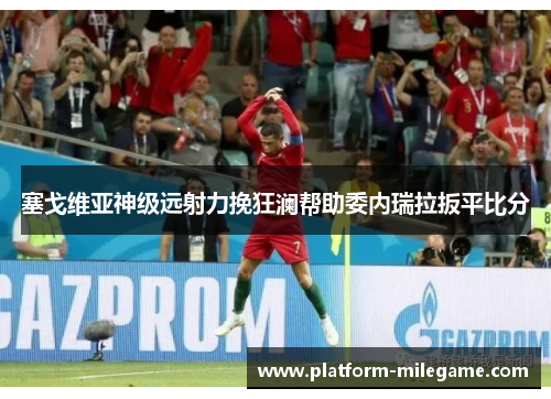 塞戈维亚神级远射力挽狂澜帮助委内瑞拉扳平比分