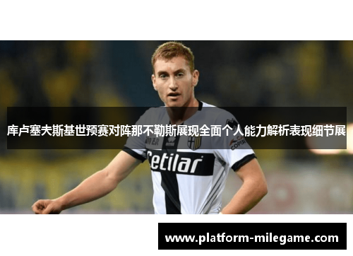 库卢塞夫斯基世预赛对阵那不勒斯展现全面个人能力解析表现细节展 库卢塞夫斯基世预赛对阵那不勒斯展现全面个人能力解析表现细节展
