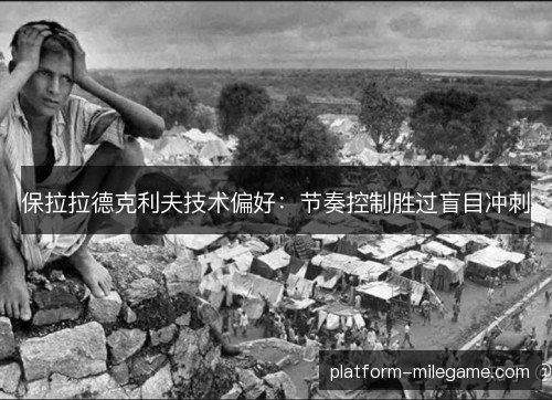 保拉拉德克利夫技术偏好:节奏控制胜过盲目冲刺 保拉拉德克利夫技术偏好:节奏控制胜过盲目冲刺